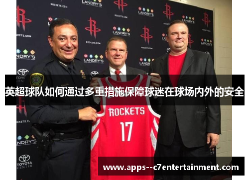 英超球队如何通过多重措施保障球迷在球场内外的安全
