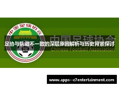 足协与队徽不一致的深层原因解析与历史背景探讨 足协与队徽不一致的深层原因解析与历史背景探讨