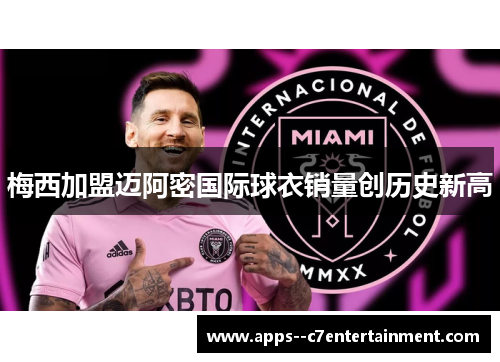 梅西加盟迈阿密国际球衣销量创历史新高
