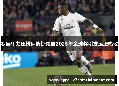 罗德里力压维尼修斯荣膺2025年金球奖引发足坛热议