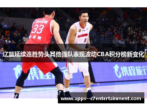 辽篮延续连胜势头其他强队表现波动CBA积分榜新变化