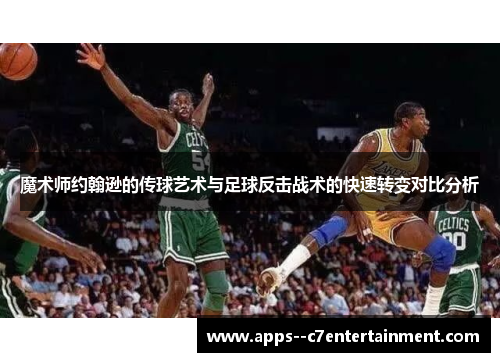 魔术师约翰逊的传球艺术与足球反击战术的快速转变对比分析