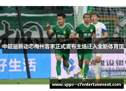 中超最新动态梅州客家正式宣布主场迁入全新体育馆