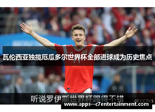 瓦伦西亚独揽厄瓜多尔世界杯全部进球成为历史焦点